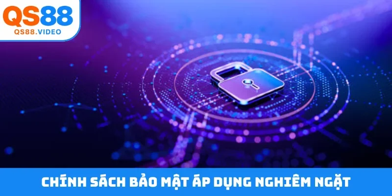 Chính sách bảo mật áp dụng nghiêm ngặt