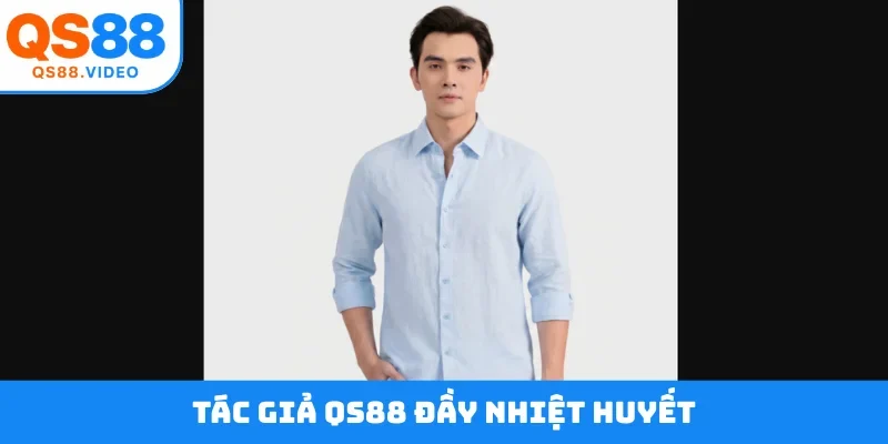 Tác giả QS88 đầy nhiệt huyết