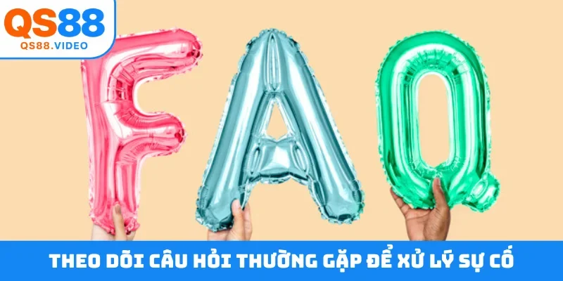 Theo dõi câu hỏi thường gặp để xử lý sự cố